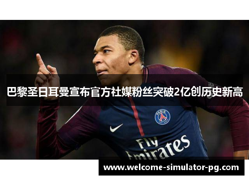 巴黎圣日耳曼宣布官方社媒粉丝突破2亿创历史新高