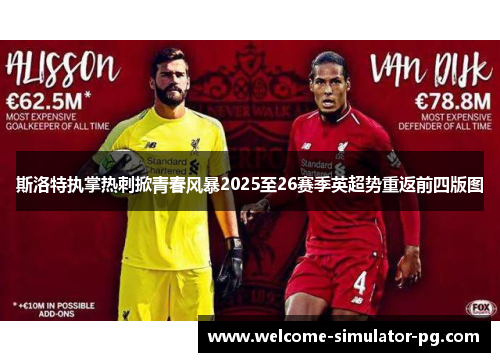 斯洛特执掌热刺掀青春风暴2025至26赛季英超势重返前四版图