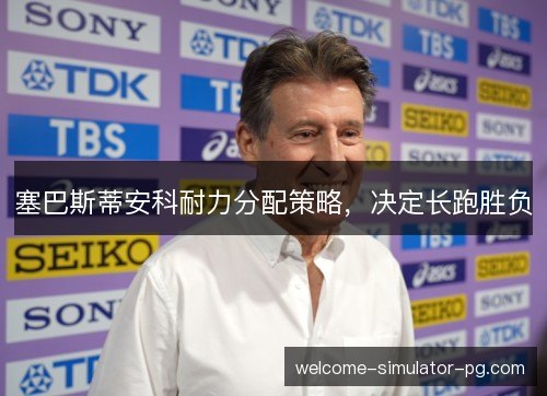 塞巴斯蒂安科耐力分配策略，决定长跑胜负